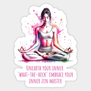 Funny yoga quote, Unearth your inner what-the-heck Embrace you inner zen master Sticker